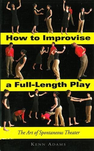 How to improvise a full lenght play: The art of spontaneous theater (Ken Adams)