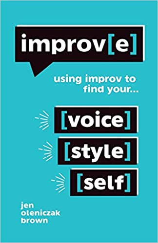 Improv(e): Using Improv to Find Your Voice, Style, and Self (Jen Oleniczak Brown)