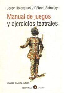 Manual de juegos y ejercicios teatrales (Jorge Holovatuck, Débora Astrosky)