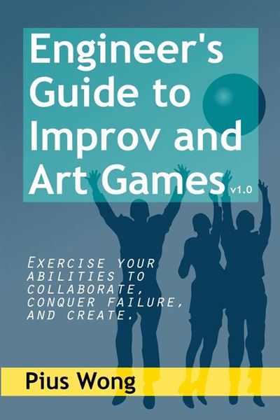 Engineer's Guide to Improv and Art Games (Pius Wong)