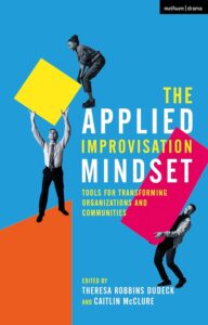 The Applied Improvisation Mindset (Theresa Robins Dudeck, Caitlin McClure)